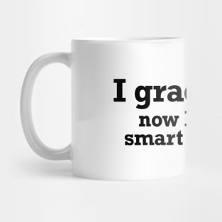 I graduated, now I'm like smart and stuff funny T-shirt Mug